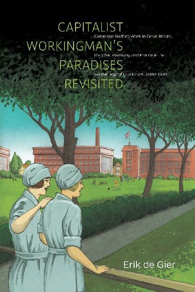 Capitalist Workingman's Paradises Revisited: Corporate Welfare Work in Great Britain, the USA, Germany and France in the Golden Age of Capitalism, 1880-1930