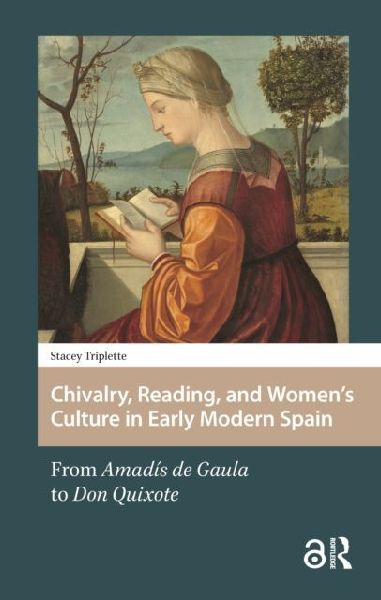 Chivalry, Reading, and Women's Culture in Early Modern Spain: From Amadís de Gaula to Don Quixote