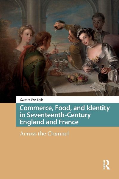 Commerce, Food, and Identity in Seventeenth-Century England and France: Across the Channel