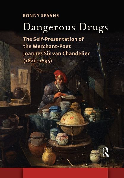 Dangerous Drugs: The Self-Presentation of the Merchant-Poet Joannes Six van Chandelier (1620-1695)