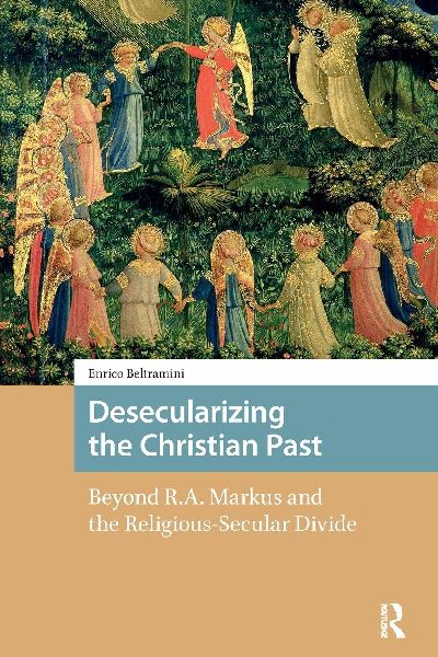 Desecularizing the Christian Past: Beyond R.A. Markus and the Religious-Secular Divide