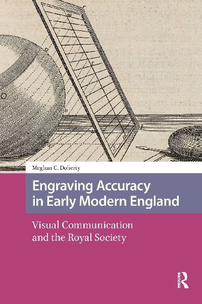 Engraving Accuracy in Early Modern England: Visual Communication and the Royal Society