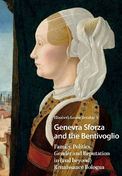 Genevra Sforza and the Bentivoglio: Family, Politics, Gender and Reputation in (and beyond) Renaissance Bologna