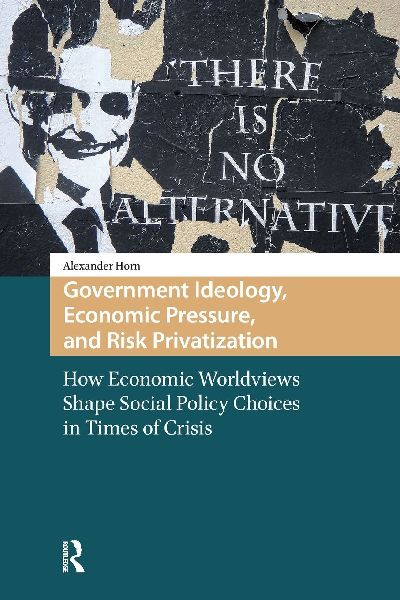 Government Ideology, Economic Pressure, and Risk Privatization: How Economic Worldviews Shape Social Policy Choices in Times of Crisis