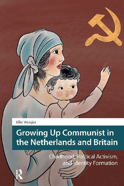 Growing Up Communist in the Netherlands and Britain: Childhood, Political Activism, and Identity Formation