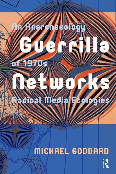 Guerrilla Networks: An Anarchaeology of 1970s Radical Media Ecologies