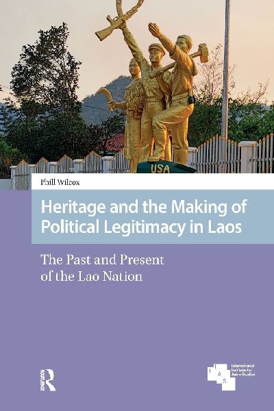 Heritage and the Making of Political Legitimacy in Laos: The Past and Present of the Lao Nation