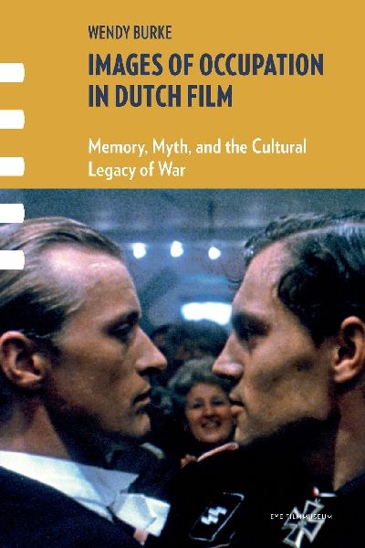 Images of Occupation in Dutch Film: Memory, Myth, and the Cultural Legacy of War