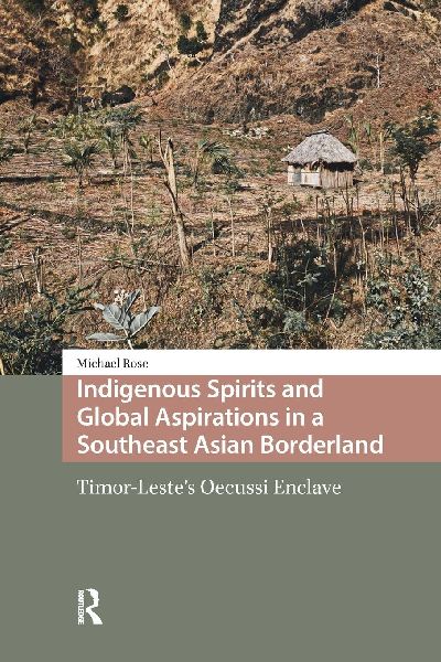 Indigenous Spirits and Global Aspirations in a Southeast Asian Borderland: Timor-Leste's Oecussi Enclave