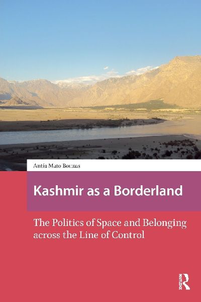 Kashmir as a Borderland: The Politics of Space and Belonging across the Line of Control