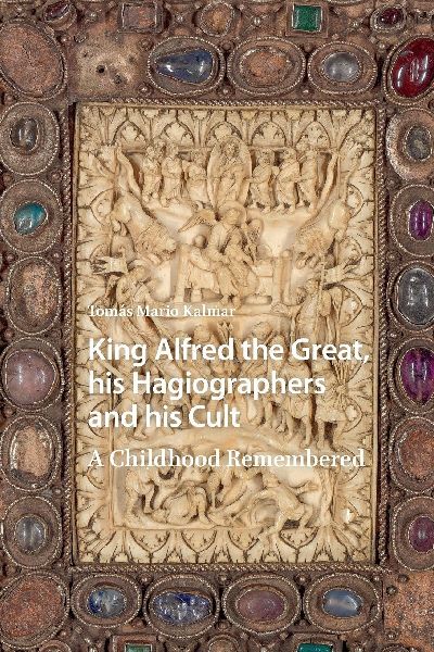 King Alfred the Great, his Hagiographers and his Cult: A Childhood Remembered