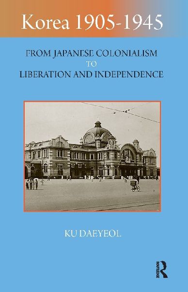 Korea 1905-1945: From Japanese Colonialism to Liberation and Independence