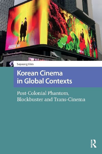 Korean Cinema in Global Contexts: Post-Colonial Phantom, Blockbuster and Trans-Cinema