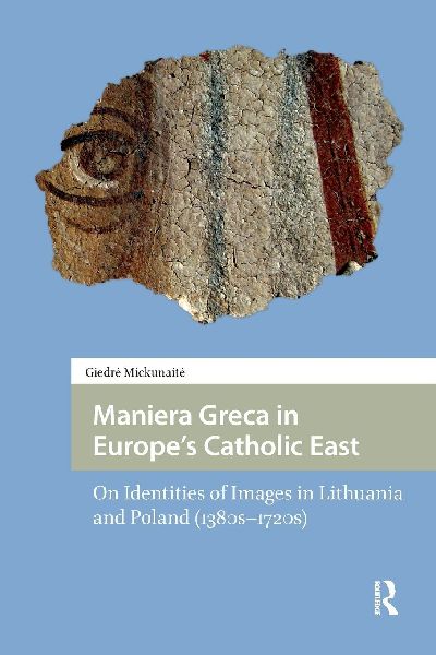 Maniera Greca in Europe's Catholic East: On Identities of Images in Lithuania and Poland (1380s-1720s)