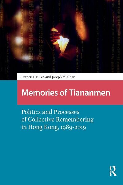 Memories of Tiananmen: Politics and Processes of Collective Remembering in Hong Kong, 1989-2019