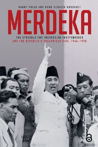 Merdeka: The Struggle for Indonesian Independence and the Republic's Precarious Rise, 1945-1950
