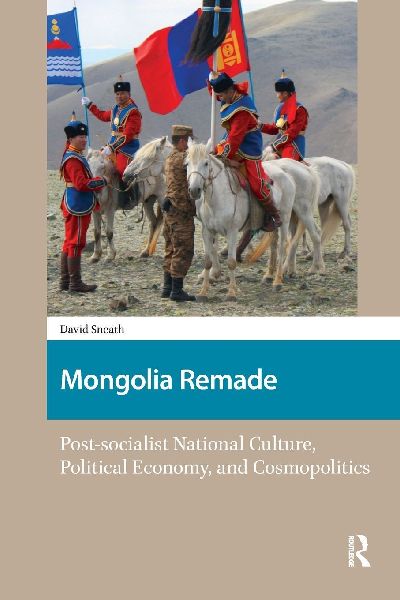 Mongolia Remade: Post-socialist National Culture, Political Economy, and Cosmopolitics