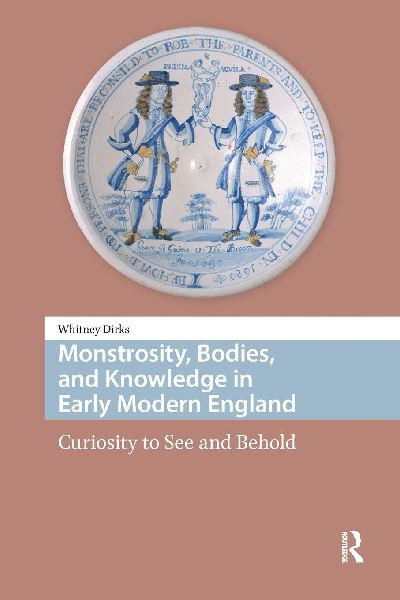 Monstrosity, Bodies, and Knowledge in Early Modern England: Curiosity to See and Behold