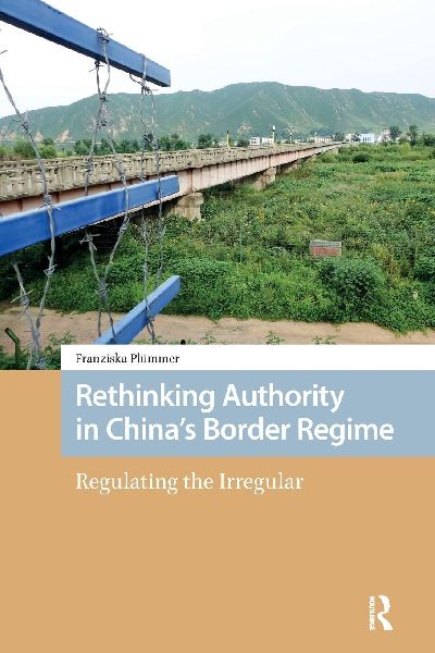 Rethinking Authority in Chinas Border Regime: Regulating the Irregular