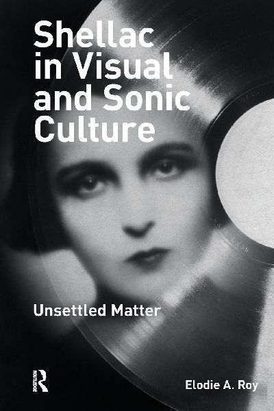 Shellac in Visual and Sonic Culture: Unsettled Matter