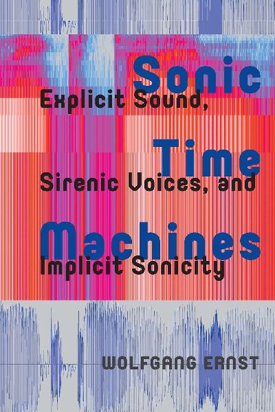 Sonic Time Machines: Explicit Sound, Sirenic Voices, and Implicit Sonicity