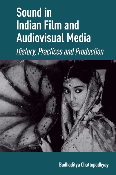 Sound in Indian Film and Audiovisual Media: History, Practices and Production