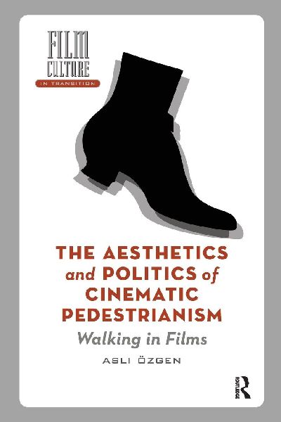 The Aesthetics and Politics of Cinematic Pedestrianism: Walking in Films