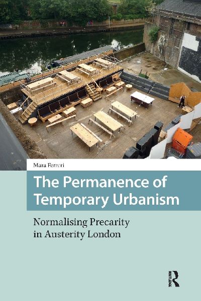 The Permanence of Temporary Urbanism: Normalising Precarity in Austerity London