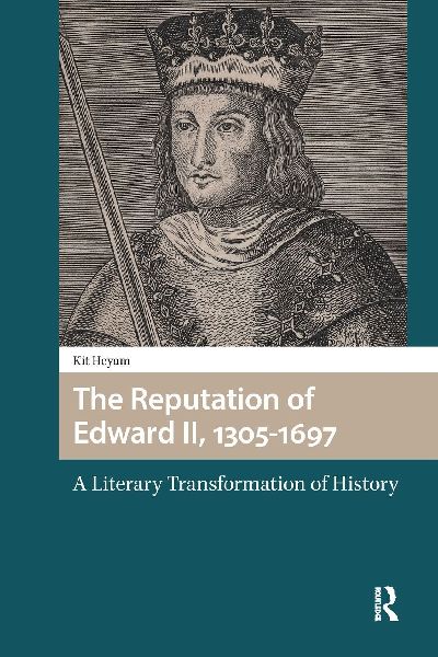 The Reputation of Edward II, 1305-1697: A Literary Transformation of History