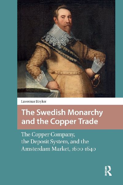 The Swedish Monarchy and the Copper Trade: The Copper Company, the Deposit System, and the Amsterdam Market, 1600-1640