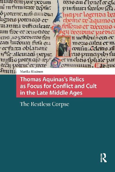 Thomas Aquinas's Relics as Focus for Conflict and Cult in the Late Middle Ages: The Restless Corpse
