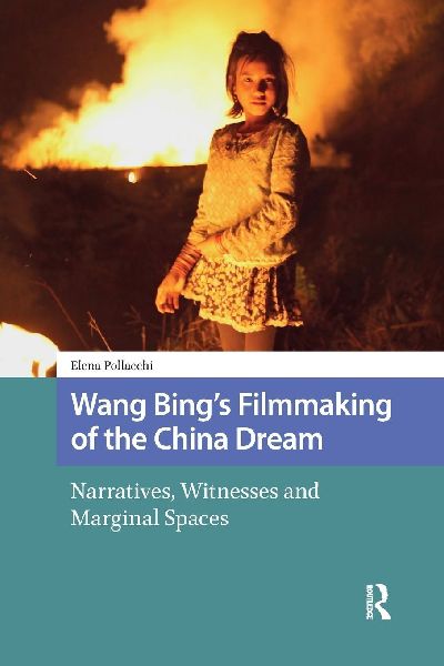 Wang Bing's Filmmaking of the China Dream: Narratives, Witnesses and Marginal Spaces