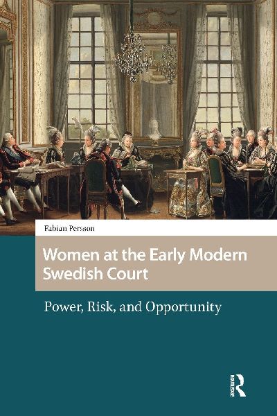 Women at the Early Modern Swedish Court: Power, Risk, and Opportunity