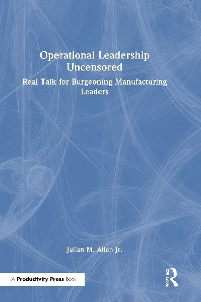 Operational Leadership Uncensored: Real Talk for Burgeoning Manufacturing Leaders