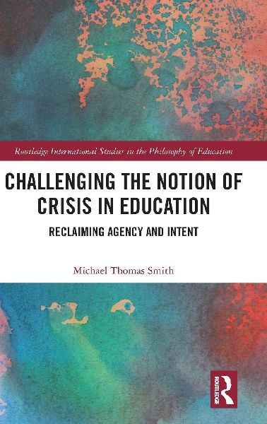 Challenging the Notion of Crisis in Education: Reclaiming Agency and Intent