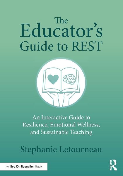 The Educators Guide to REST: An Interactive Guide to Resilience, Emotional Wellness, and Sustainable Teaching