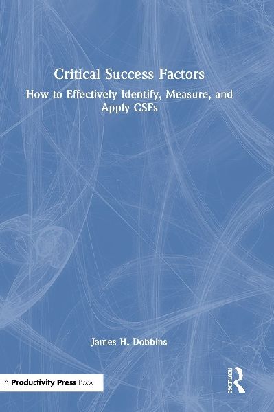 Critical Success Factors: How to Effectively Identify, Measure, and Apply CSFs