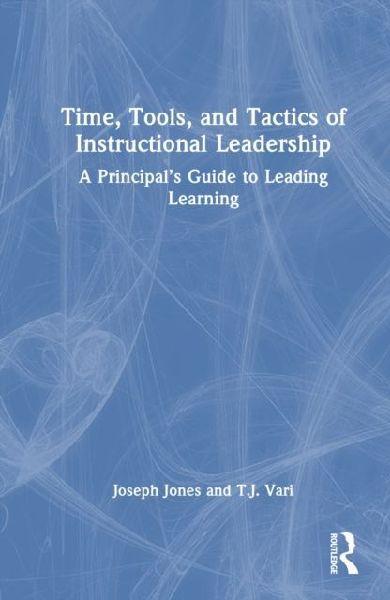 Time, Tools, and Tactics of Instructional Leadership: A Principals Guide to Leading Learning