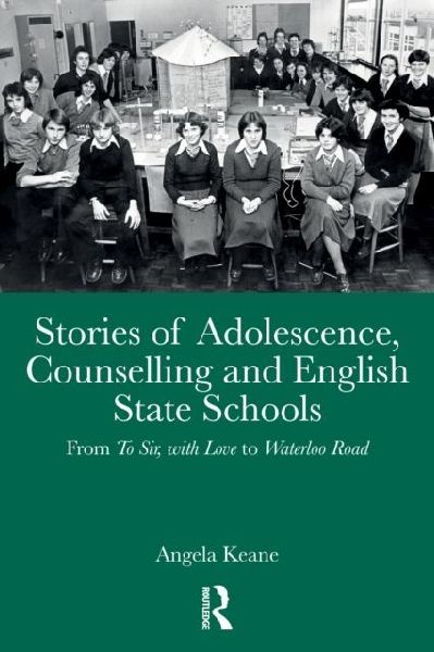 Stories of Adolescence, Counselling and English State Schools From To Sir, with Love to Waterloo Road: From To Sir, with Love to Waterloo Road