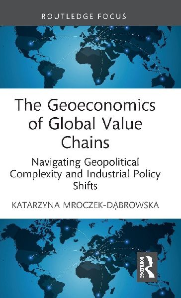 The Geoeconomics of Global Value Chains: Navigating Geopolitical Complexity and Industrial Policy Shifts