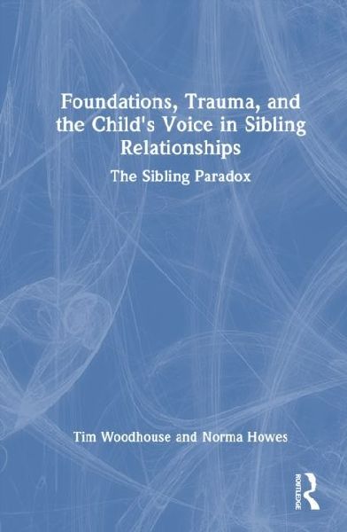 Foundations, Trauma, and the Childs Voice in Sibling Relationships: The Sibling Paradox