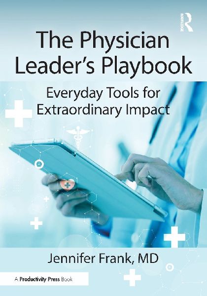The Physician Leaders Playbook: Everyday Tools for Extraordinary Impact