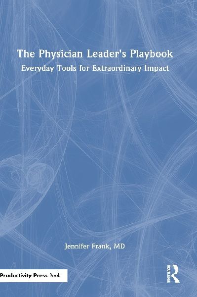 The Physician Leaders Playbook: Everyday Tools for Extraordinary Impact