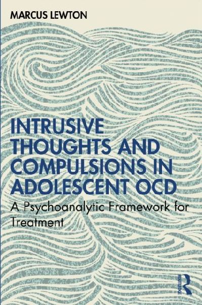 Intrusive Thoughts and Compulsions in Adolescent OCD: A Psychoanalytic Framework for Treatment