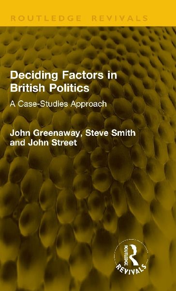 Deciding Factors in British Politics: A Case-Studies Approach