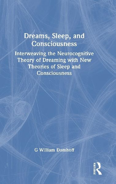 Dreams, Sleep, and Consciousness: Interweaving the Neurocognitive Theory of Dreaming with New Theories of Sleep and Consciousness