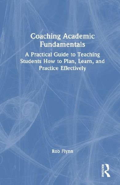 Coaching Academic Fundamentals: A Practical Guide to Teaching Students How to Plan, Learn, and Practice
