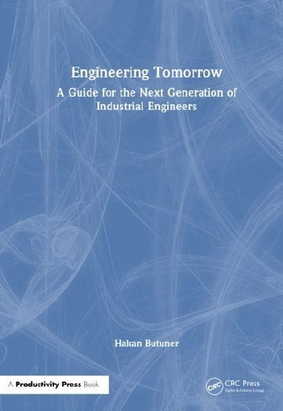 Engineering Tomorrow: A Guide for the Next Generation of Industrial Engineers
