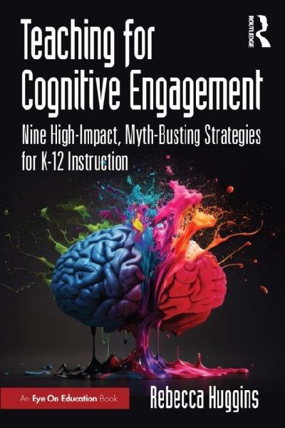 Teaching for Cognitive Engagement: Nine High-Impact, Myth-Busting Strategies for K-12 Instruction