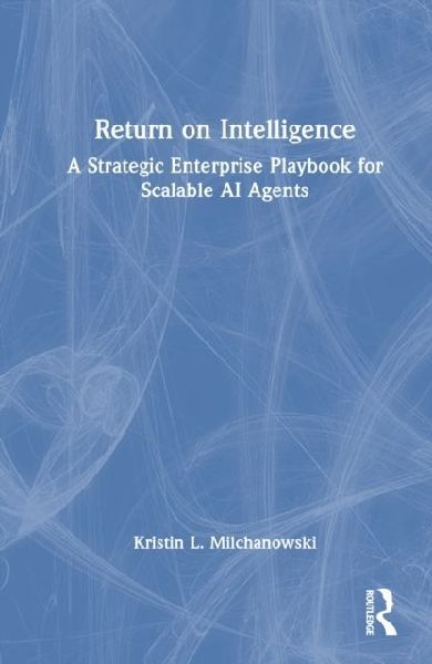 Return on Intelligence: A Strategic Enterprise Playbook for Scalable AI Agents